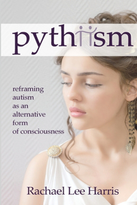 Pythiism: Reframing Autism as an Alternative Form of Consciousness