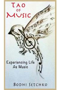 Tao Of Music: Experiencing Life As Music