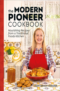 Modern Pioneer Cookbook: Nourishing Recipes from a Traditional Foods Kitchen