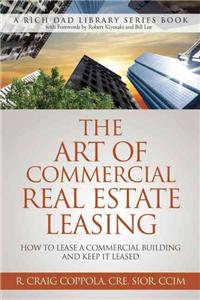 Art of Commercial Real Estate Leasing: How to Lease a Commercial Building and Keep It Leased