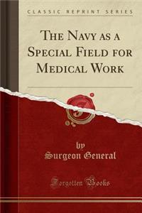 The Navy as a Special Field for Medical Work (Classic Reprint)