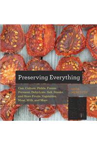 Preserving Everything: How to Can, Culture, Pickle, Freeze, Ferment, Dehydrate, Salt, Smoke, and Store Fruits, Vegetables, Meat, Milk, and More