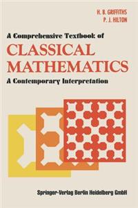 Comprehensive Textbook of Classical Mathematics: A Contemporary Interpretation