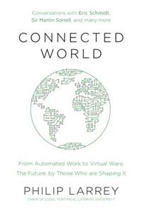 Connected World: From Automated Work to Virtual Wars: The Future, by Those Who Are Shaping It