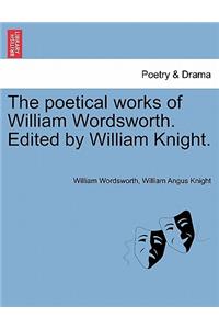 poetical works of William Wordsworth. Edited by William Knight.