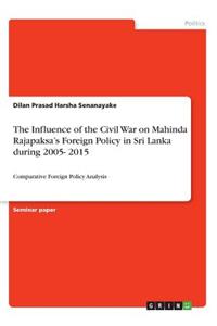 Influence of the Civil War on Mahinda Rajapaksa's Foreign Policy in Sri Lanka during 2005- 2015