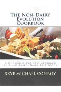 Non-Dairy Evolution Cookbook: A Modernist Culinary Approach to Plant-Based, Dairy Free Foods