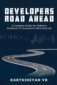 Developers Road ahead: A Complete Guide For Software Architects To Succeed At Work And Life