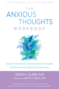 Anxious Thoughts Workbook: Skills to Overcome the Unwanted Intrusive Thoughts That Drive Anxiety, Obsessions, and Depression