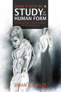 Draw It With Me - A Study of the Human Form: With Over 500 Sketches, Gestures and Artworks of the Male and Female Figure