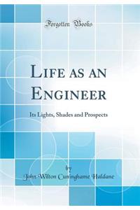 Life as an Engineer: Its Lights, Shades and Prospects (Classic Reprint)