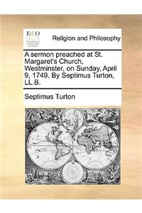 A Sermon Preached at St. Margaret's Church, Westminster, on Sunday, April 9, 1749. by Septimus Turton, LL.B.