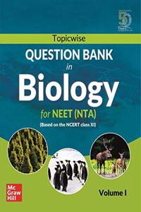 Topicwise Question Bank in Biology for NEET (NTA) Examination - Based on NCERT Class XI, Volume I: Vol. 1