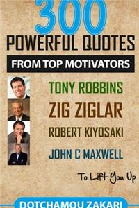 300 powerful quotes from top motivators Tony Robbins Zig Ziglar Robert Kiyosaki John Maxwell ... to lift you up.