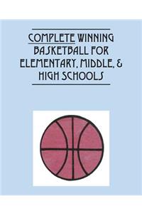 Complete Winning Basketball for Elementary, Middle, & High Schools