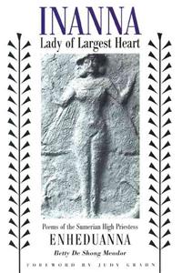 Inanna, Lady of Largest Heart: Poems of the Sumerian High Priestess Enheduanna