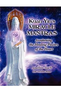 Kuan Yin's Miracle Mantras: Awakening the Healing Powers of the Heart