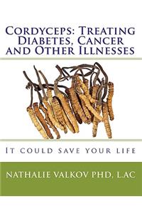 Cordyceps: Treating Diabetes, Cancer and Other Illnesses: It could save your life