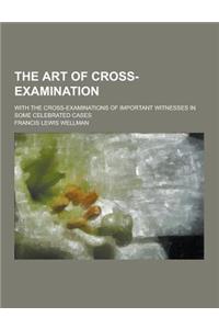 The art of cross-examination; with the cross-examinations of important witnesses in some celebrated cases