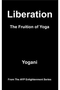 Liberation - The Fruition of Yoga: (AYP Enlightenment Series)