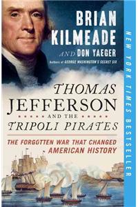 Thomas Jefferson and the Tripoli Pirates: The Forgotten War That Changed American History