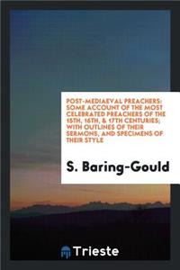 Post-Mediaeval Preachers: Some Account of the Most Celebrated Preachers of the 15th, 16th, & 17th Centuries; With Outlines of Their Sermons, and Specimens of Their Style: Some Account of the Most Celebrated Preachers of the 15th, 16th, & 17th Centuries; With Outlines of Their Sermons, and Specimens of Their Style