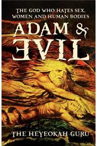 Adam & Evil: The God Who Hates Sex, Women and Human Bodies