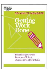 Getting Work Done (HBR 20-Minute Manager Series): Prioritize Your Work, Be More Efficient, Take Control of Your Time