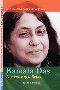 Kamla Das the Voice of A Rebel (A Study of the Poet and Her Poetry)