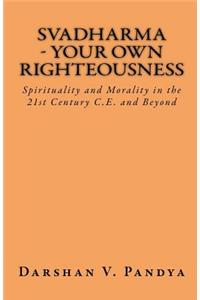 Svadharma - Your Own Righteousness. Spirituality And Morality In The 21st Century CE And Beyond