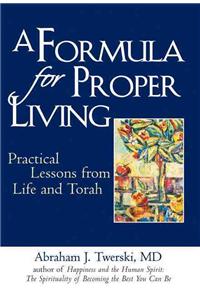 Formula for Proper Living: Practical Lessons from Life and Torah