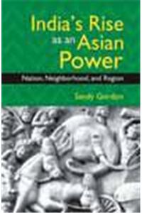 India's Rise as an Asian Power : Nation, Neighborhood, and Region