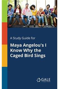 Study Guide for Maya Angelou's I Know Why the Caged Bird Sings