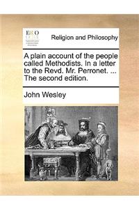 Plain Account of the People Called Methodists. in a Letter to the Revd. Mr. Perronet. ... the Second Edition.