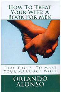 How To Treat Your Wife: A Book For Men