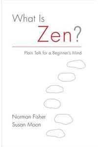 What Is Zen?: Plain Talk for a Beginner's Mind