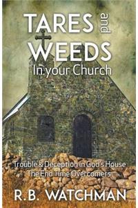 Tares and Weeds in Your Church, Trouble & Deception in God's House, the End Time Overcomers