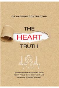 The Heart Truth: Everything you wanted to know about prevention, treatment and reversal of heart disease