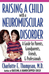 Raising a Child with a Neuromuscular Disorder: A Guide for Parents, Grandparents, Friends, & Professionals