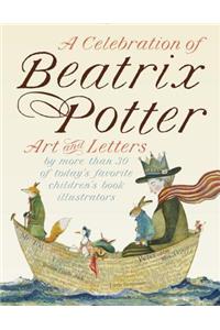 A A Celebration of Beatrix Potter Celebration of Beatrix Potter: Art and Letters by More Than 30 of Today's Favorite Children's Book Illustrators