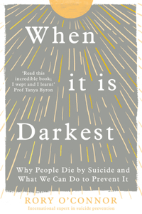 When It Is Darkest: Why People Die by Suicide and What We Can Do to Prevent It