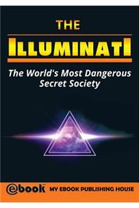 The Illuminati: The World's Most Dangerous Secret Society