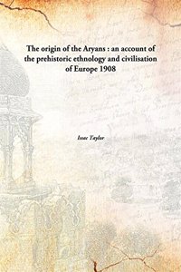 The origin of the Aryans  : an account of the prehistoric ethnology and civilisation of Europe