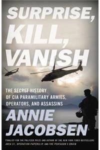 Surprise, Kill, Vanish: The Secret History of CIA Paramilitary Armies, Operators, and Assassins