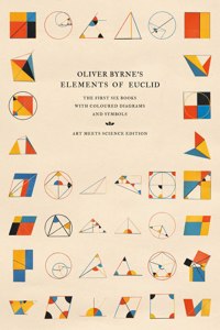 Oliver Byrne's Elements of Euclid: The First Six Books with Coloured Diagrams and Symbols