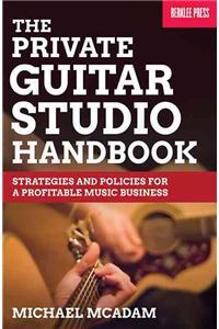 The Private Guitar Studio Handbook: Strategies and Policies for a Profitable Music Business