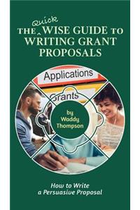 Quick Wise Guide to Writing Grant Proposals: Learn How to Write a Proposal in 60 Minutes