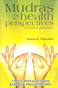 Mudras & Health Perspectives: An Indian Approach: 12 New Mudras Including Kubera & Prajna Mudras