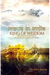 Jesus in India: King of Wisdom--The Making of the Film & New Findings on Jesus' Lost Years