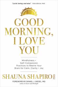 Good Morning, I Love You: Mindfulness and Self-Compassion Practices to Rewire Your Brain for Calm, Clarity, and Joy